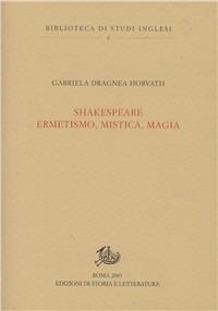 Shakespeare. Ermetismo, mistica, magia - Gabriela Dragnea Horvath - Libro Storia e Letteratura 2003, Biblioteca di studi inglesi | Libraccio.it