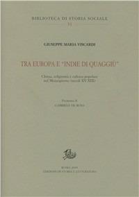 Tra Europa e «Indie di quaggiù». Chiesa, religiosità e cultura popolare del Mezzogiorno (secoli XV-XIX) - Giuseppe Maria Viscardi - Libro Edizioni di Storia e Letteratura 2005, Biblioteca di storia sociale | Libraccio.it