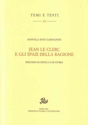Jean Le Clerc e gli spazi della ragione. Percorsi di critica e di storia - Manuela Doni Garfagnini - Libro Edizioni di Storia e Letteratura 2005, Temi e testi | Libraccio.it