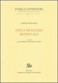 Epica francese medievale - Aurelio Roncaglia - Libro Storia e Letteratura 2012, Storia e letteratura | Libraccio.it