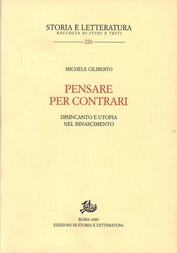 Pensare per contrari. Disincanto e utopia nel Rinascimento - Michele Ciliberto - Libro Storia e Letteratura 2005, Storia e letteratura | Libraccio.it