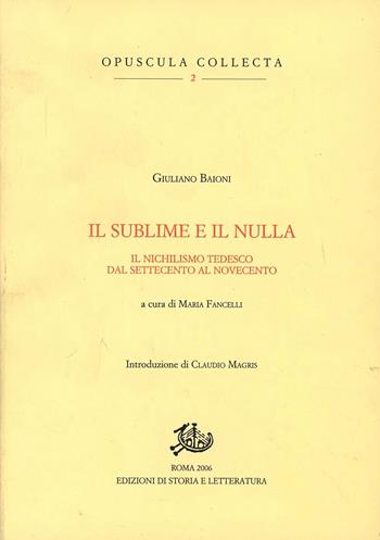 Il sublime e il nulla. Il nichilismo tedesco dal Settecento al Novecento - Giuliano Baioni - Libro Edizioni di Storia e Letteratura 2006, Opuscula Collecta | Libraccio.it