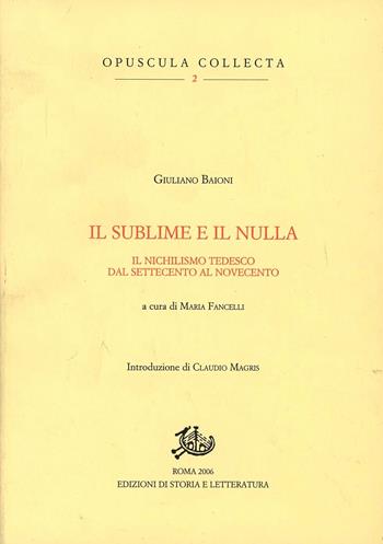 Il sublime e il nulla. Il nichilismo tedesco dal Settecento al Novecento - Giuliano Baioni - Libro Storia e Letteratura 2006, Opuscula Collecta | Libraccio.it