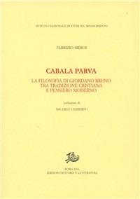 Cabala parva. La filosofia di Giordano Bruno fra tradizione cristiana e pensiero moderno - Fabrizio Meroi - Libro Edizioni di Storia e Letteratura 2006, Studi e testi del Rinascimento europeo | Libraccio.it