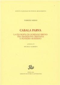 Cabala parva. La filosofia di Giordano Bruno fra tradizione cristiana e pensiero moderno - Fabrizio Meroi - Libro Storia e Letteratura 2006, Studi e testi del Rinascimento europeo | Libraccio.it