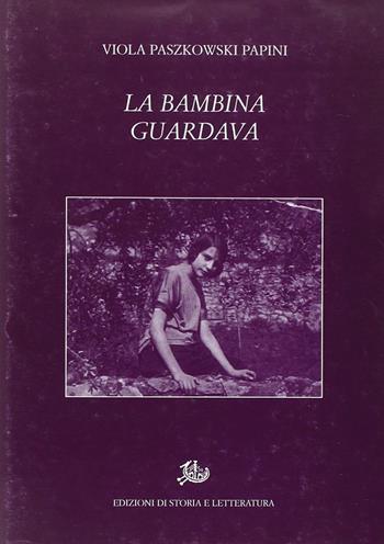 La bambina guardava - Viola Paszkowski Papini - Libro Edizioni di Storia e Letteratura 2006, Letture di pensiero e d'arte. Reprint | Libraccio.it