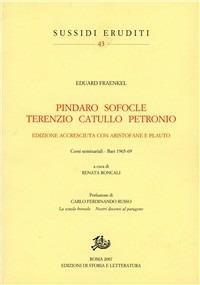 Pindaro, Sofocle, Terenzio, Catullo, Petronio. Con Aristofane e Plauto. Corsi seminariali (Bari, 1965-69) - Eduard Fraenkel - Libro Edizioni di Storia e Letteratura 2007, Sussidi eruditi | Libraccio.it