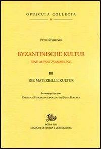 Byzantinische Kultur. Eine Aufsatzsammlung. Vol. 3: Die materialische Kultur - Peter Schreiner - Libro Edizioni di Storia e Letteratura 2012, Opuscula Collecta | Libraccio.it