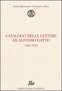 Catalogo delle lettere ad Alfonso Gatto (1942-1970)  - Libro Edizioni di Storia e Letteratura 2008, Centro manoscritti Università di Pavia | Libraccio.it