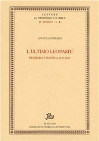 L' ultimo Leopardi. Pensiero e poetica 1830-1837 - Angiola Ferraris - Libro Storia e Letteratura 2008, Letture di pensiero e d'arte. Reprint | Libraccio.it