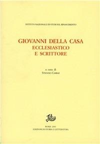 Giovanni Della Casa. Ecclesiastico e scrittore. Atti del convegno (Firenze-Borgo San Lorenzo, 20-22 novembre 2003)  - Libro Edizioni di Storia e Letteratura 2008, Ist. nazionale di studi sul Rinascimento | Libraccio.it