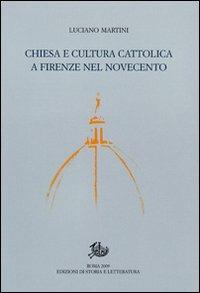 Chiesa e cultura cattolica a Firenze nel Novecento - Luciano Martini - Libro Edizioni di Storia e Letteratura 2009, Politica e storia | Libraccio.it