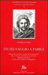 Un selvaggio a Parigi. Miraggio utopico e progetto politico nel «Viaggio attorno al mondo» di Bougainville e nel «Supplemento» di Diderot - Lionello Sozzi - Libro Edizioni di Storia e Letteratura 2009, Quaderni di cultura francese | Libraccio.it