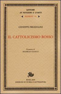 Il cattolicismo rosso - Giuseppe Prezzolini - Libro Storia e Letteratura 2009, Letture di pensiero e d'arte. Reprint | Libraccio.it
