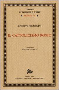 Il cattolicismo rosso - Giuseppe Prezzolini - Libro Edizioni di Storia e Letteratura 2009, Letture di pensiero e d'arte. Reprint | Libraccio.it