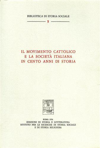 Il movimento cattolico e la società italiana in cento anni di storia. Atti del colloquio sul movimento cattolico italiano (Venezia, 23-25 settembre 1974)  - Libro Edizioni di Storia e Letteratura 1976, Biblioteca di storia sociale | Libraccio.it