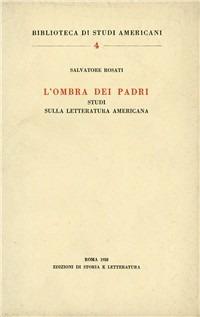 L'ombra dei padri. Studi sulla letteratura americana - Salvatore Rosati - Libro Edizioni di Storia e Letteratura 1958, Biblioteca di studi americani | Libraccio.it