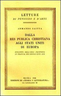 Dalla Res Publica Christiana agli Stati Uniti di Europa. Sviluppo dell'idea pacifista in Francia nei secoli XVII-XIX - Armando Saitta - Libro Edizioni di Storia e Letteratura 1948, Letture di pensiero e d'arte | Libraccio.it