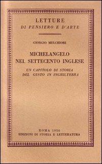 Michelangelo nel Settecento inglese. Un capitolo di storia del gusto in Inghilterra - Giorgio Melchiori - Libro Edizioni di Storia e Letteratura 1950, Letture di pensiero e d'arte | Libraccio.it