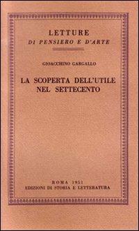 La scoperta dell'utile nel Settecento - Gioacchino Gargallo - Libro Storia e Letteratura 1951, Letture di pensiero e d'arte | Libraccio.it