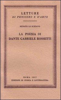 La poesia di Dante Gabriele Rossetti - Renato Lo Schiavo - Libro Edizioni di Storia e Letteratura 1957, Letture di pensiero e d'arte | Libraccio.it