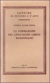 La formazione del linguaggio lirico manzoniano - Aurelia Accame Bobbio - Libro Storia e Letteratura 1963, Letture di pensiero e d'arte | Libraccio.it