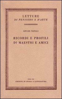 Ricordi e profili di maestri e amici - Giulio Natali - Libro Storia e Letteratura 1965, Letture di pensiero e d'arte | Libraccio.it