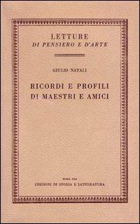 Ricordi e profili di maestri e amici - Giulio Natali - Libro Edizioni di Storia e Letteratura 1965, Letture di pensiero e d'arte | Libraccio.it