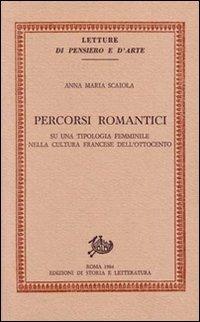 Percorsi romantici. Su una tipologia femminile nella cultura francese dell'Ottocento - Anna M. Scaiola - Libro Edizioni di Storia e Letteratura 1984, Letture di pensiero e d'arte. Reprint | Libraccio.it