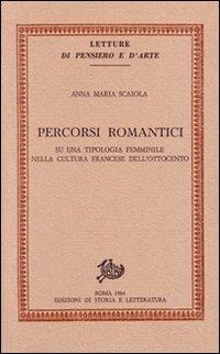 Percorsi romantici. Su una tipologia femminile nella cultura francese dell'Ottocento - Anna M. Scaiola - Libro Storia e Letteratura 1984, Letture di pensiero e d'arte. Reprint | Libraccio.it