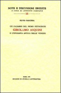 Un falsario del primo Ottocento: Girolamo Asquini e l'epigrafia antica delle Venezie - Silvio Panciera - Libro Edizioni di Storia e Letteratura 1970, Note e discussioni erudite | Libraccio.it