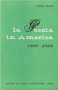 La poesia in America (1900-1950) - Louise Bogan - Libro Edizioni di Storia e Letteratura 1954, Nuovo mondo | Libraccio.it