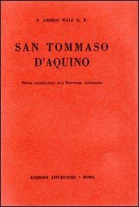 San Tommaso d'Aquino. Studi biografici sul Dottore Angelico - Angelus Walz - Libro Storia e Letteratura 1945, Opere varie | Libraccio.it