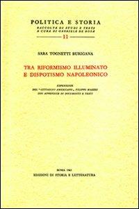 Tra riformismo illuminato e dispotismo napoleonico - Sara Tognetti Burigana - Libro Edizioni di Storia e Letteratura 1965, Politica e storia | Libraccio.it