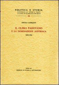 Il clero padovano e la dominazione austriaca (1859-1866) - Angelo Gambasin - Libro Storia e Letteratura 1967, Politica e storia | Libraccio.it
