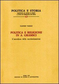 Politica e religione in A. Gramsci. L'ateodicea della secolarizzazione - Claudio Vasale - Libro Edizioni di Storia e Letteratura 2012, Politica e storia | Libraccio.it