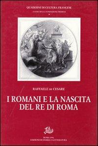I romani e la nascita del re di Roma - Raffaele De Cesare - Libro Edizioni di Storia e Letteratura 1996, Quaderni di cultura francese | Libraccio.it