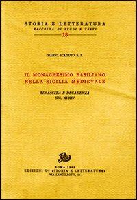 Il monachesimo basiliano nella Sicilia medievale. Rinascita e decadenza. Secoli XI-XIV - Mario Scaduto - Libro Edizioni di Storia e Letteratura 1982, Storia e letteratura | Libraccio.it
