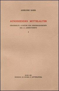 Ausgehendes Mittelalter. Gesammelte Aufsätze zur Geistesgeschichte des 14. Jahrhunderts. Vol. 1 - Anneliese Maier - Libro Edizioni di Storia e Letteratura 1964, Storia e letteratura | Libraccio.it