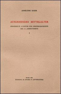 Ausgehendes Mittelalter. Gesammelte Aufsätze zur Geistesgeschichte des 14. Jahrhunderts. Vol. 1 - Anneliese Maier - Libro Storia e Letteratura 1964, Storia e letteratura | Libraccio.it