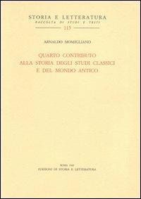 Quarto contributo alla storia degli studi classici e del mondo antico - Arnaldo Momigliano - Libro Edizioni di Storia e Letteratura 2010, Storia e letteratura | Libraccio.it