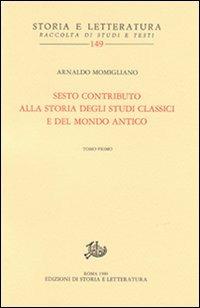 Sesto contributo alla storia degli studi classici e del mondo antico - Arnaldo Momigliano - Libro Edizioni di Storia e Letteratura 1980, Storia e letteratura | Libraccio.it