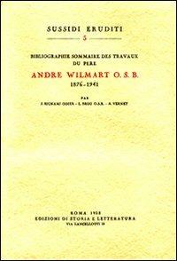 Bibliographie sommaire des travaux du père André Wilmart osb (1876-1941) - Jeanne Bignami Odier, Louis Brou, André Vernet - Libro Edizioni di Storia e Letteratura 1953, Sussidi eruditi | Libraccio.it