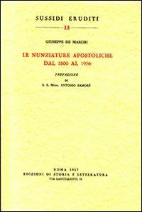 Le nunziature apostoliche dal 1800 al 1956 - Giuseppe De Marchi - Libro Storia e Letteratura 1957, Sussidi eruditi | Libraccio.it