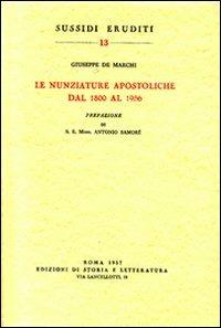 Le nunziature apostoliche dal 1800 al 1956 - Giuseppe De Marchi - Libro Edizioni di Storia e Letteratura 1957, Sussidi eruditi | Libraccio.it