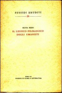 Il lessico filologico degli umanisti - Silvia Rizzo - Libro Edizioni di Storia e Letteratura 1973, Sussidi eruditi | Libraccio.it
