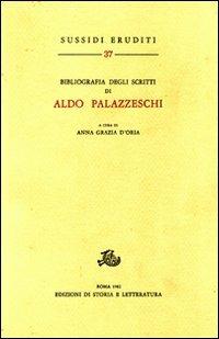 Bibliografia degli scritti di Aldo Palazzeschi  - Libro Edizioni di Storia e Letteratura 1982, Sussidi eruditi | Libraccio.it