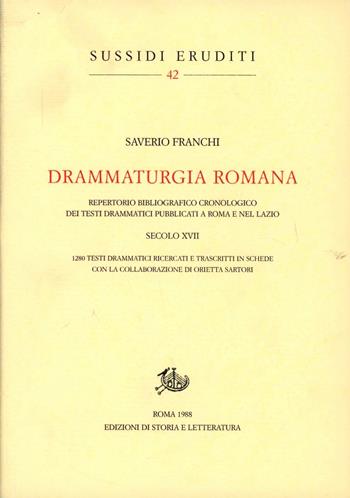 Drammaturgia romana. Repertorio bibliografico cronologico dei testi drammatici pubblicati a Roma e nel Lazio. Secolo XVII - Saverio Franchi - Libro Edizioni di Storia e Letteratura 2011, Sussidi eruditi | Libraccio.it