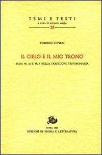 «Il cielo è il mio trono» Isaia 40, 12 e 66, 1 nella tradizione testimoniaria - Edmondo Lupieri - Libro Edizioni di Storia e Letteratura 1980, Temi e testi | Libraccio.it
