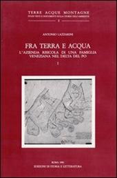 Fra terra e acqua. L'azienda risicola di una famiglia veneziana nel delta del Po. Vol. 1